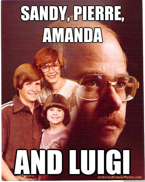 sandy, pierre, amanda and luigi  Vengeance Dad