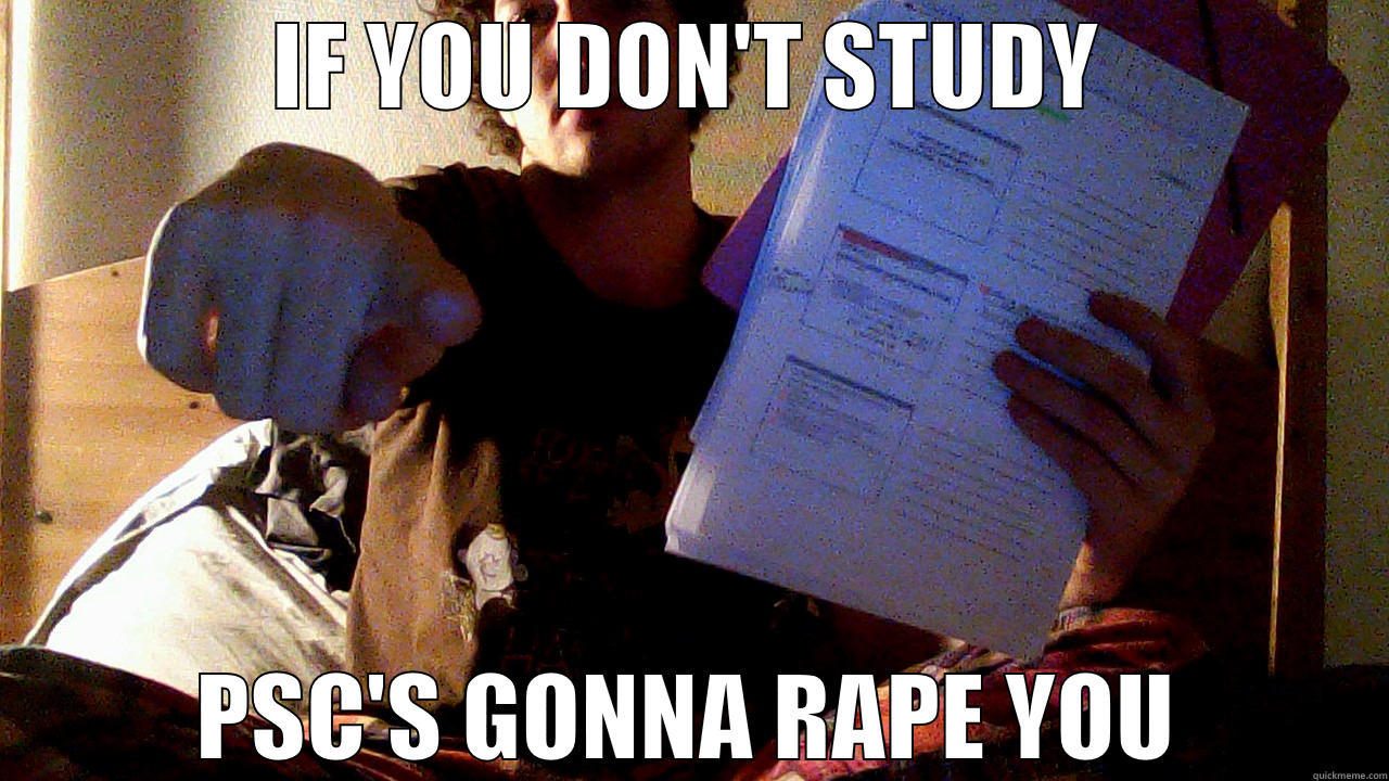 IF YOU DON'T STUDY PSC'S GONNA RAPE YOU Misc