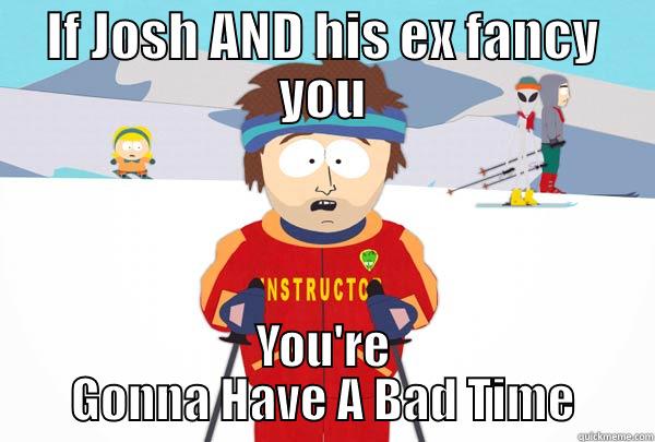 IF JOSH AND HIS EX FANCY YOU YOU'RE GONNA HAVE A BAD TIME Super Cool Ski Instructor