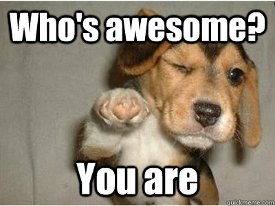 Who's awesome? You are  