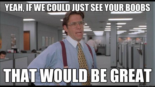 Yeah, if we could just see your boobs That would be great  Office Space Lumbergh HD
