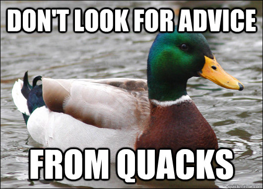 Don't look for advice from quacks  Actual Advice Mallard