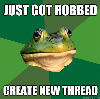 just got robbed create new thread  Foul Bachelor Frog