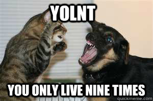 YOLNT You only live nine times  
