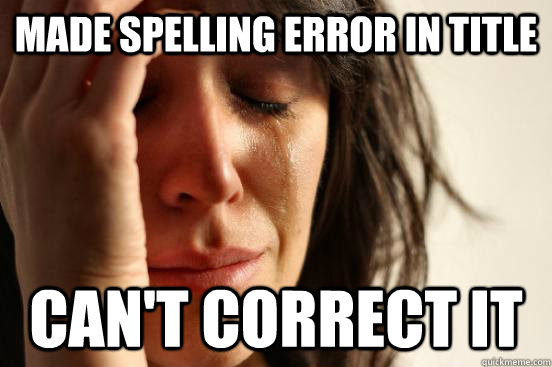 Made spelling error in title Can't correct it  First World Problems