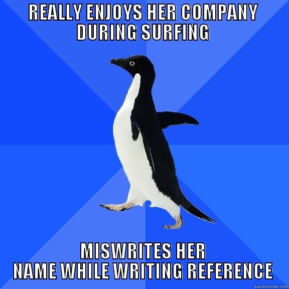 REALLY ENJOYS HER COMPANY DURING SURFING MISWRITES HER NAME WHILE WRITING REFERENCE Socially Awkward Penguin