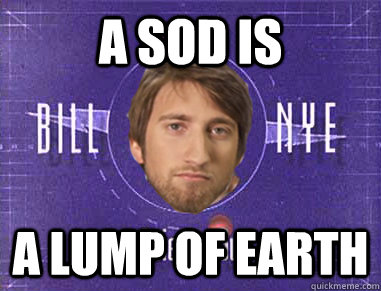 a sod is a lump of earth  Gavin the Science Guy