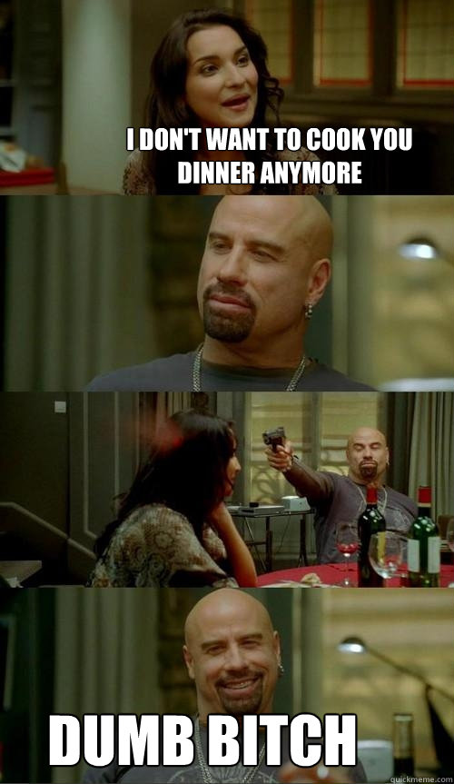 i don't want to cook you dinner anymore dumb bitch  Skinhead John
