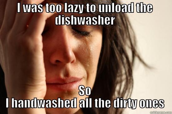 I WAS TOO LAZY TO UNLOAD THE DISHWASHER SO I HANDWASHED ALL THE DIRTY ONES First World Problems