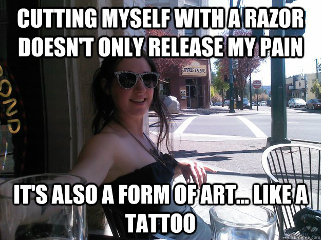 Cutting myself with a razor doesn't only release my pain it's also a form of art... like a tattoo   Nerdy Slut