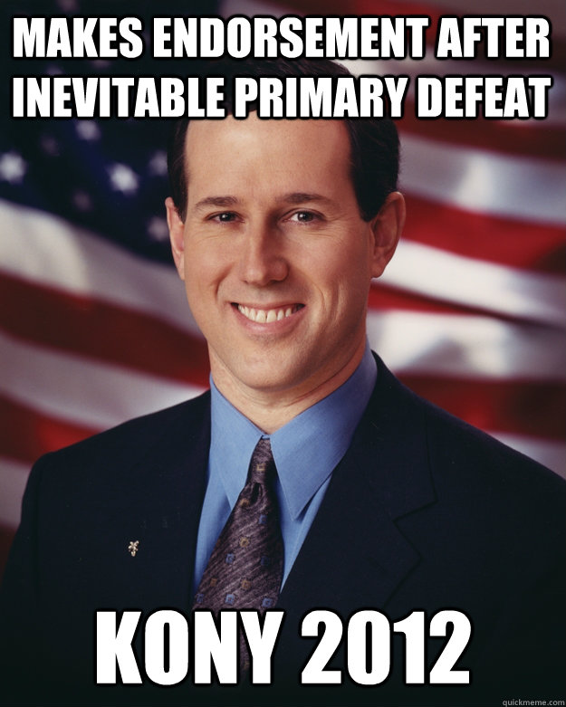 Makes endorsement after inevitable primary defeat Kony 2012  Rick Santorum