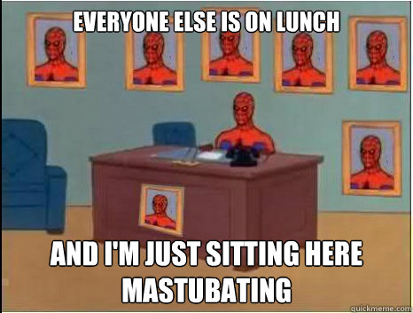 Everyone else is on lunch and I'm just sitting here mastubating  desk spiderman