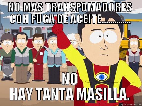 NO MAS TRANSFOMADORES CON FUGA DE ACEITE.............. NO HAY TANTA MASILLA. Captain Hindsight