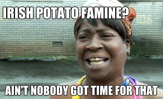 Irish Potato Famine? Ain't nobody got time for that - Irish Potato Famine? Ain't nobody got time for that  Sweet Browns Nutella