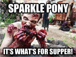 Sparkle Pony It's what's for supper! - Sparkle Pony It's what's for supper!  Good Guy Zombie