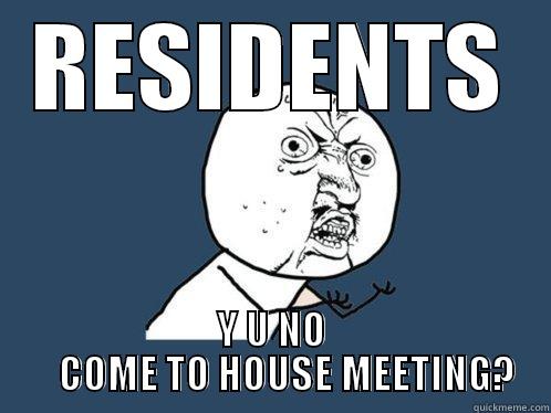 RESIDENTS Y U NO     COME TO HOUSE MEETING? Y U No