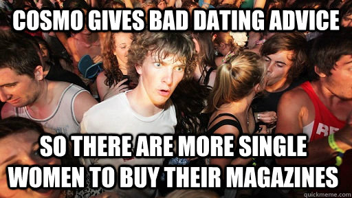 COSMO GIVES BAD DATING ADVICE SO THERE ARE MORE SINGLE WOMEN TO BUY THEIR MAGAZINES  Sudden Clarity Clarence