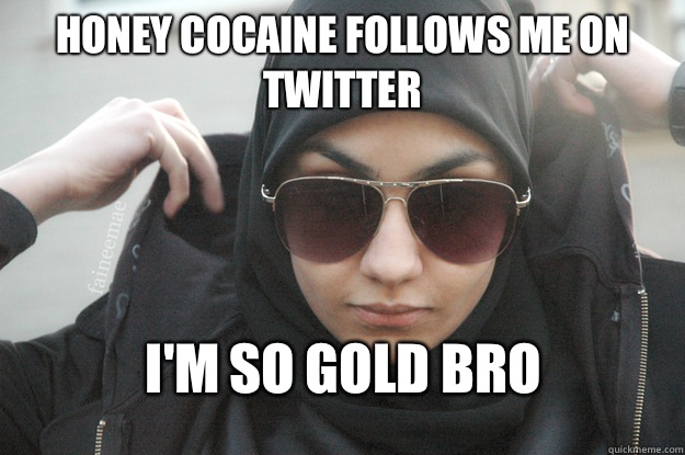 Honey Cocaine follows me on twitter I'm so gold bro - Honey Cocaine follows me on twitter I'm so gold bro  Badass Muslim Girl by Faineemae