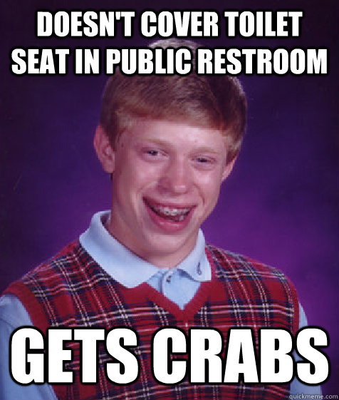 doesn't cover toilet seat in public restroom gets crabs  Bad Luck Brian