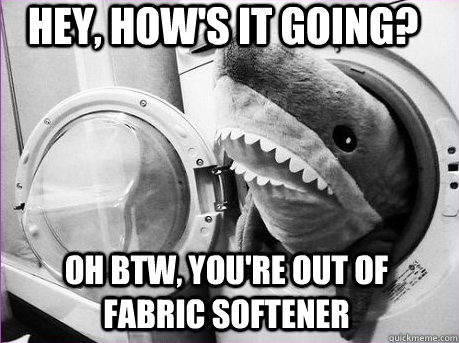 hey, how's it going? Oh btw, you're out of fabric softener  helpful shark