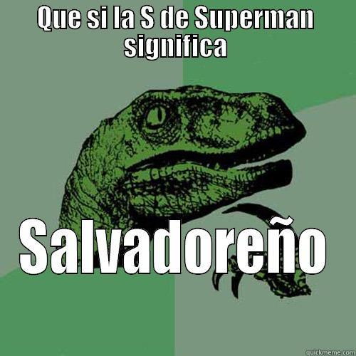 QUE SI LA S DE SUPERMAN SIGNIFICA SALVADOREÑO Philosoraptor