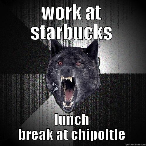 WORK AT STARBUCKS LUNCH BREAK AT CHIPOLTLE Insanity Wolf