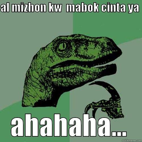 AL MIZHON KW  MABOK CINTA YA  AHAHAHA... Philosoraptor