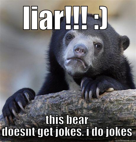 LIAR!!! :) THIS BEAR DOESNT GET JOKES. I DO JOKES Confession Bear