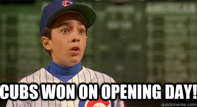 CUBS WON ON OPENING DAY!  