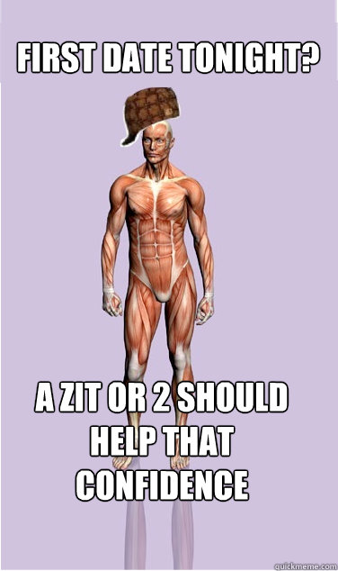 First Date tonight? a zit or 2 should help that confidence - First Date tonight? a zit or 2 should help that confidence  Misc