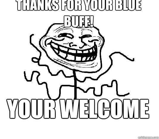 Thanks for your blue buff! YOUR WELCOME  SLENDER MAN TROLL