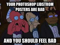 Your photoshop Lidstrom posters are bad and you should feel bad  Zoidberg