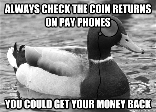Always check the coin returns on pay phones You could get your money back  Outdated Advice Mallard