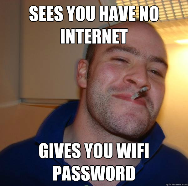 Sees you have no internet Gives you wifi password - Sees you have no internet Gives you wifi password  Misc