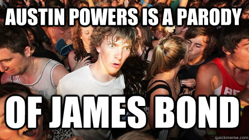 Austin Powers is a parody of James Bond  Sudden Clarity Clarence