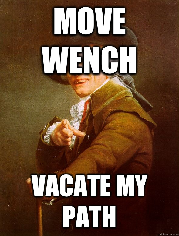 Move wench Vacate my path  Joseph Ducreux