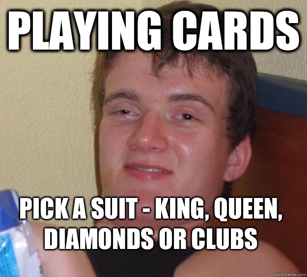playing cards Pick a suit - king, queen, diamonds or clubs   10 Guy
