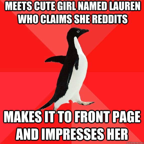 Meets Cute girl named lauren who claims she reddits Makes it to front page and impresses her  Socially Awesome Penguin
