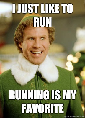 I just like to run Running is my favorite - I just like to run Running is my favorite  Buddy the Elf