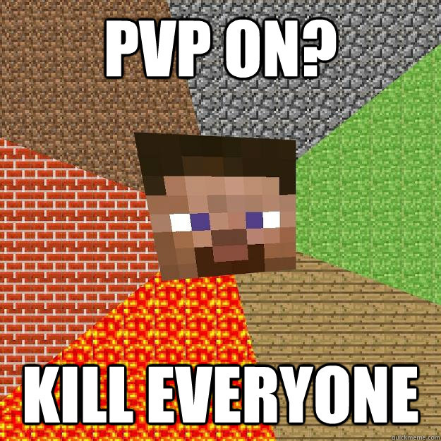 pvp on? Kill everyone  Minecraft