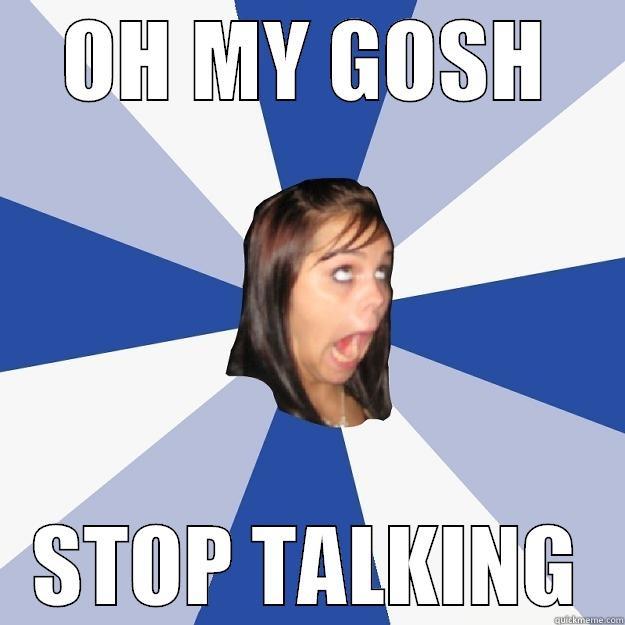 stop talking! - OH MY GOSH STOP TALKING Annoying Facebook Girl