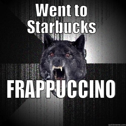 WENT TO STARBUCKS FRAPPUCCINO Insanity Wolf