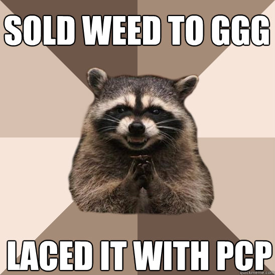 Sold weed to GGG Laced IT With PCP - Sold weed to GGG Laced IT With PCP  Evil Plotting Raccoon