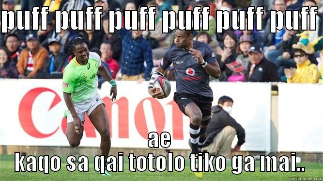 PUFF PUFF PUFF PUFF PUFF PUFF  AE KAQO SA QAI TOTOLO TIKO GA MAI.. Misc