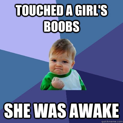 Touched a girl's boobs she was awake  Success Kid