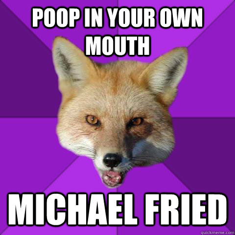 poop in your own mouth michael fried   Forensics Fox