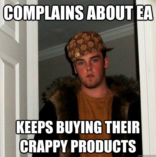 COMPLAINS ABOUT EA KEEPS BUYING THEIR CRAPPY PRODUCTS  Scumbag Steve
