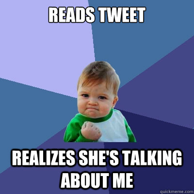 Reads tweet Realizes she's talking about me  Success Kid