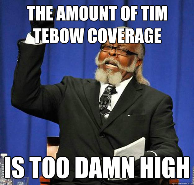 the amount of tim tebow coverage Is too damn high  Jimmy McMillan