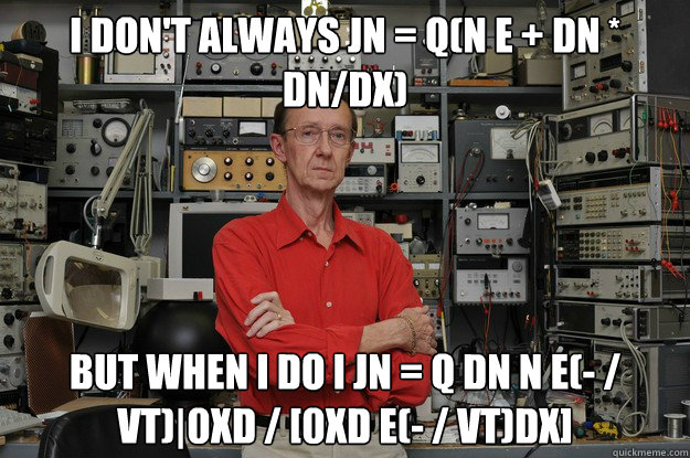 I don't always Jn = q(μn E + Dn * dn/dx) But when I do I Jn = q Dn n e(-Φ / Vt)|0xd / [0ʃxd e(-Φ / Vt)dx] - I don't always Jn = q(μn E + Dn * dn/dx) But when I do I Jn = q Dn n e(-Φ / Vt)|0xd / [0ʃxd e(-Φ / Vt)dx]  Misc